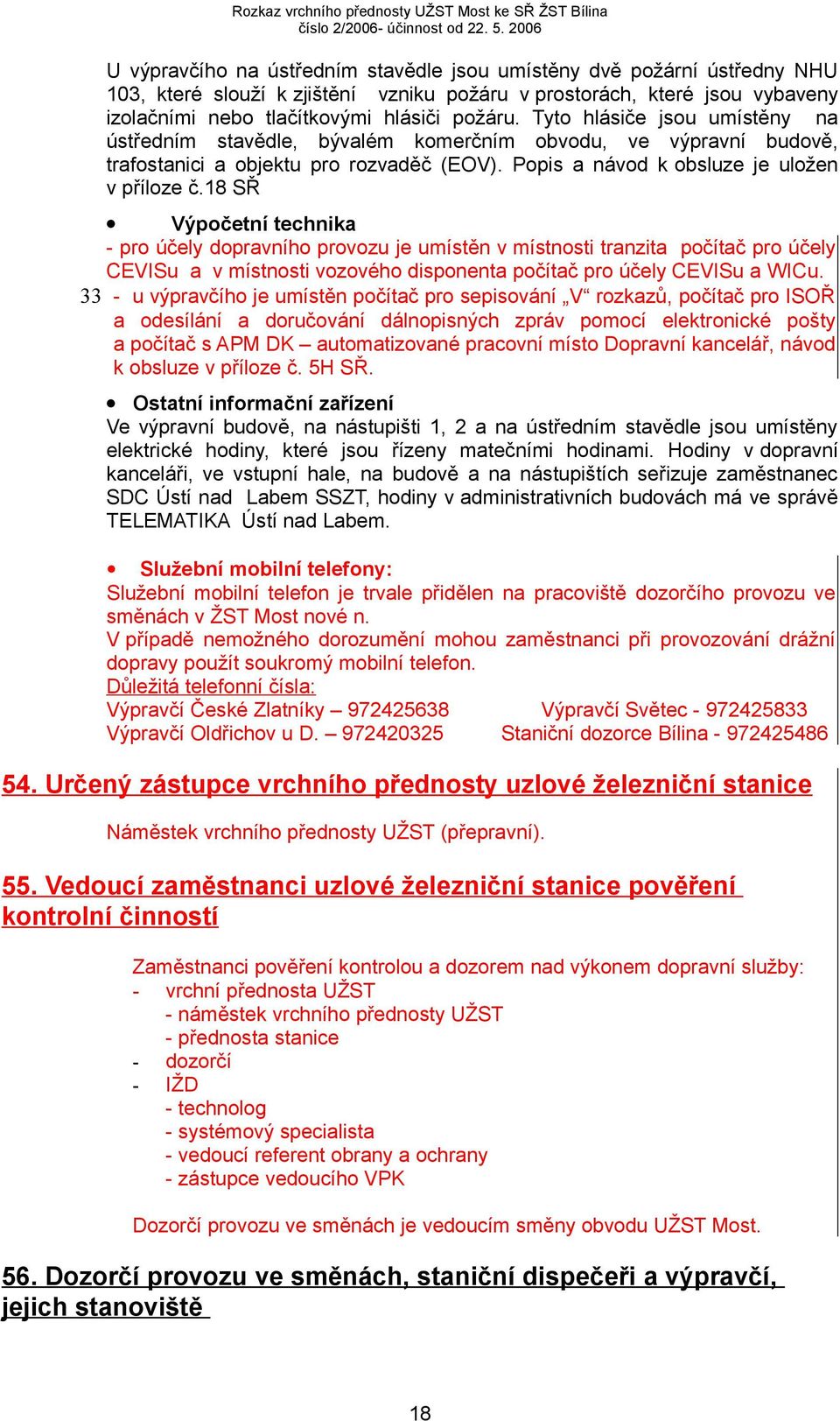 18 SŘ Výpočetní technika - pro účely dopravního provozu je umístěn v místnosti tranzita počítač pro účely CEVISu a v místnosti vozového disponenta počítač pro účely CEVISu a WICu.