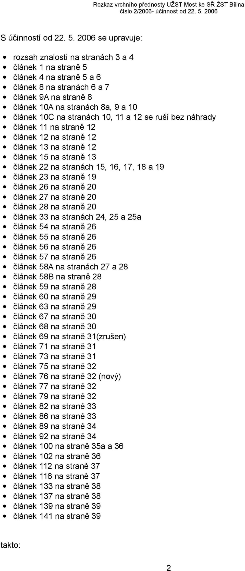 stranách 10, 11 a 12 se ruší bez náhrady článek 11 na straně 12 článek 12 na straně 12 článek 13 na straně 12 článek 15 na straně 13 článek 22 na stranách 15, 16, 17, 18 a 19 článek 23 na straně 19