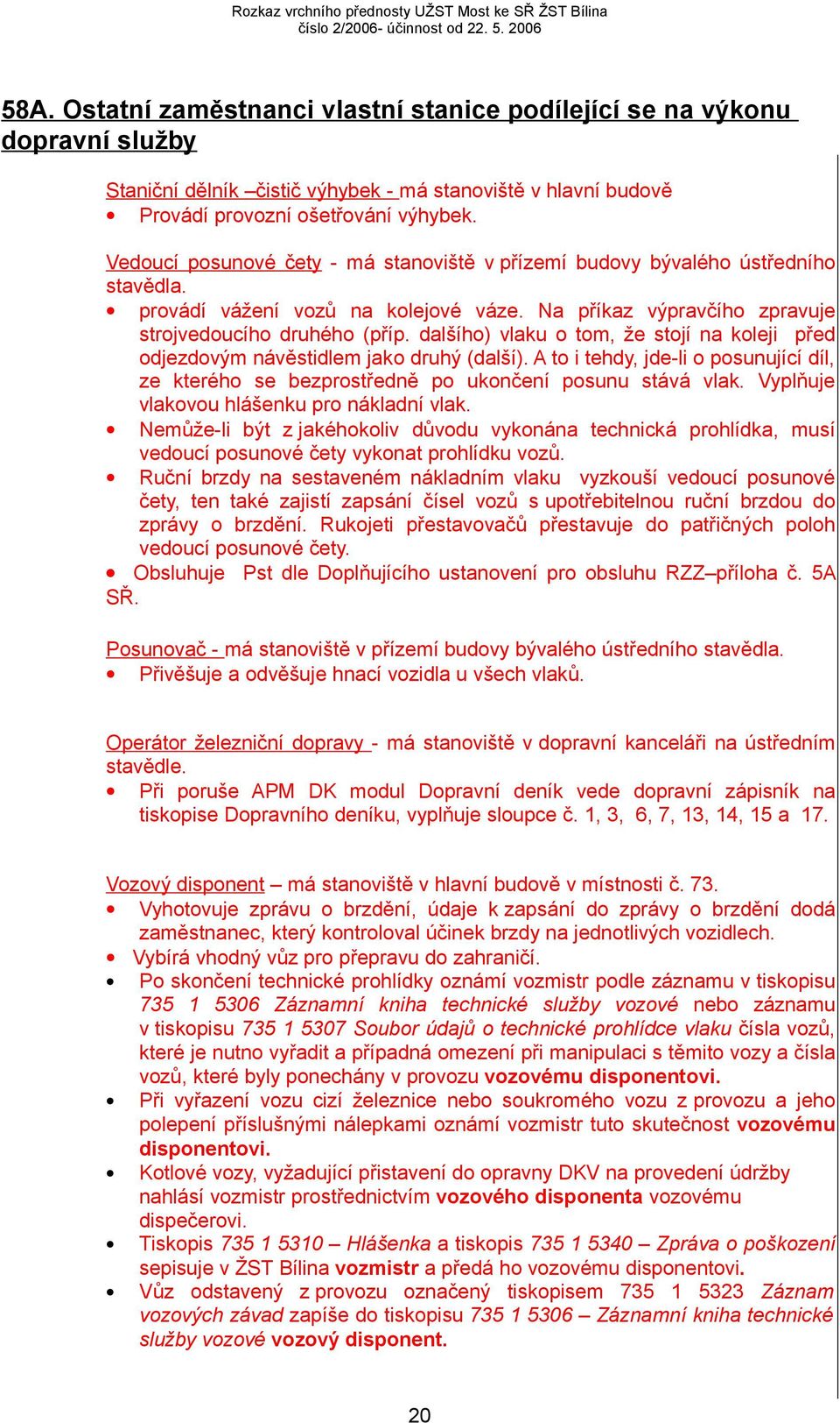 dalšího) vlaku o tom, že stojí na koleji před odjezdovým návěstidlem jako druhý (další). A to i tehdy, jde-li o posunující díl, ze kterého se bezprostředně po ukončení posunu stává vlak.