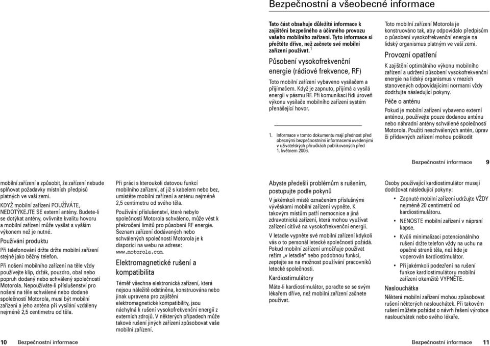 Když je zapnuto, přijímá a vysílá energii v pásmu RF. Při komunikaci řídí úroveň výkonu vysílače mobilního zařízení systém přenášející hovor. 1.