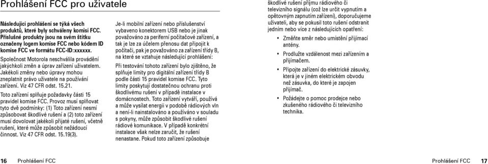 Společnost Motorola neschválila provádění jakýchkoli změn a úprav zařízení uživatelem. Jakékoli změny nebo úpravy mohou zneplatnit právo uživatele na používání zařízení. Viz 47 CFR odst. 15.21.