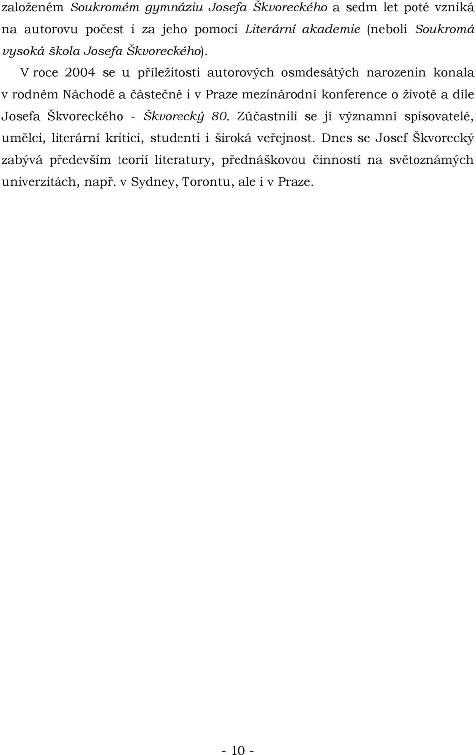 V roce 2004 se u příležitosti autorových osmdesátých narozenin konala v rodném Náchodě a částečně i v Praze mezinárodní konference o životě a díle