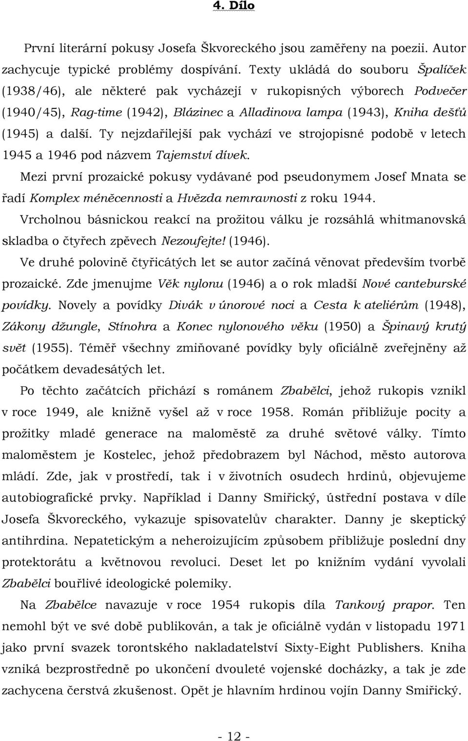 Ty nejzdařilejší pak vychází ve strojopisné podobě v letech 1945 a 1946 pod názvem Tajemství dívek.