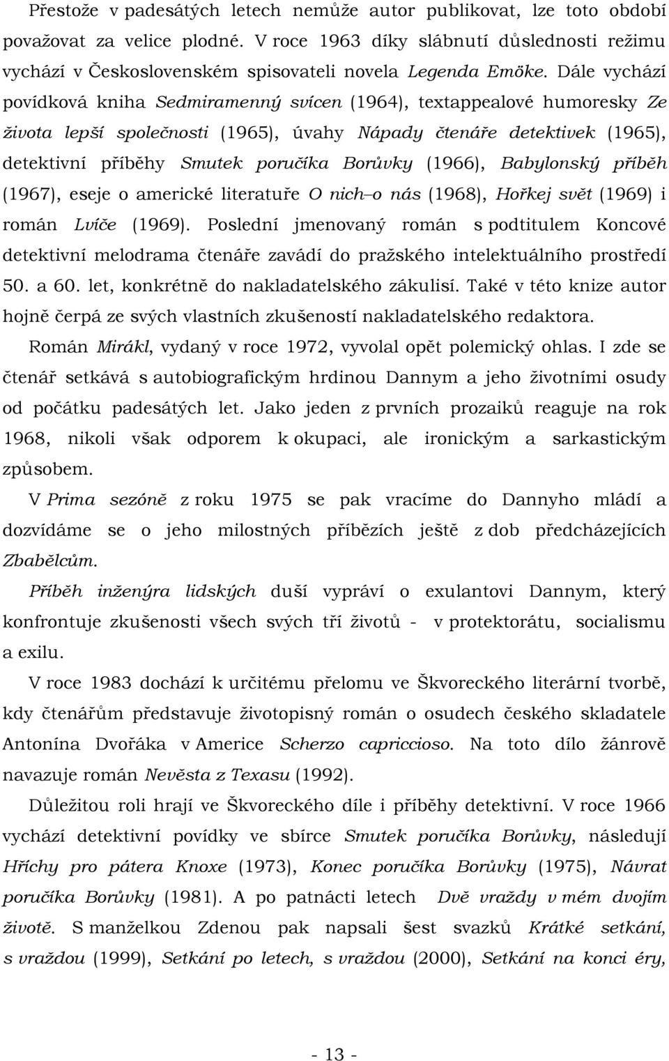 Dále vychází povídková kniha Sedmiramenný svícen (1964), textappealové humoresky Ze života lepší společnosti (1965), úvahy Nápady čtenáře detektivek (1965), detektivní příběhy Smutek poručíka Borůvky