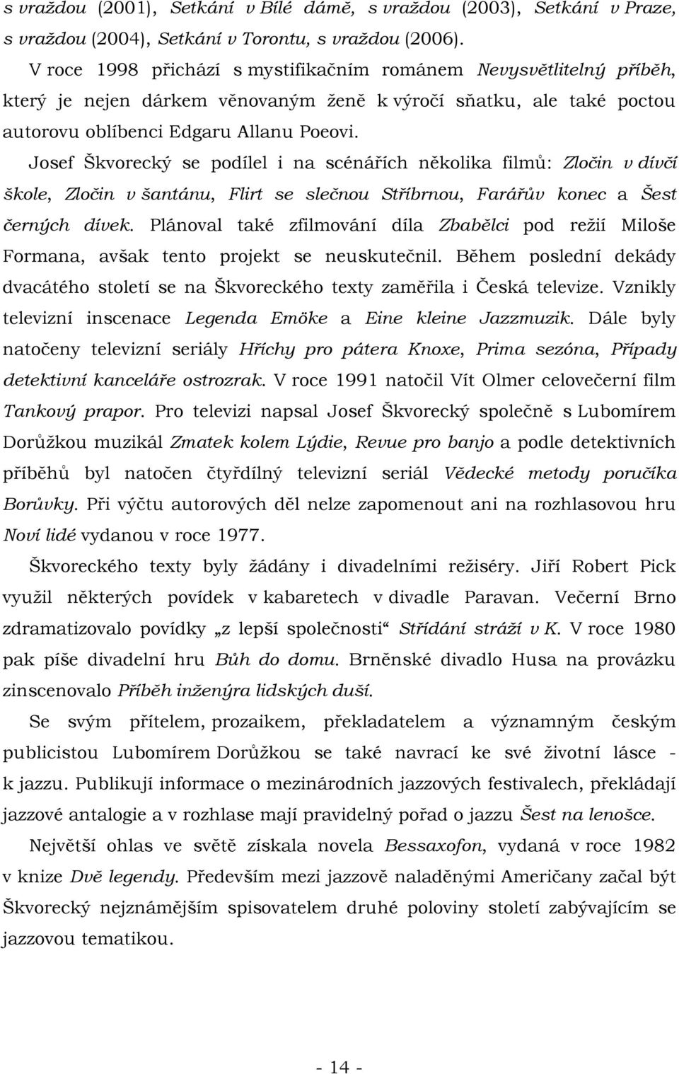 Josef Škvorecký se podílel i na scénářích několika filmů: Zločin v dívčí škole, Zločin v šantánu, Flirt se slečnou Stříbrnou, Farářův konec a Šest černých dívek.