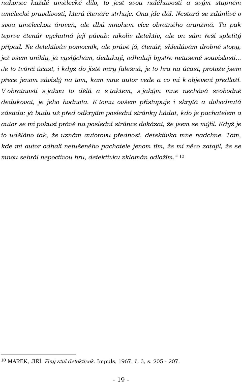 Ne detektivův pomocník, ale právě já, čtenář, shledávám drobné stopy, jež všem unikly, já vyslýchám, dedukuji, odhaluji bystře netušené souvislosti.