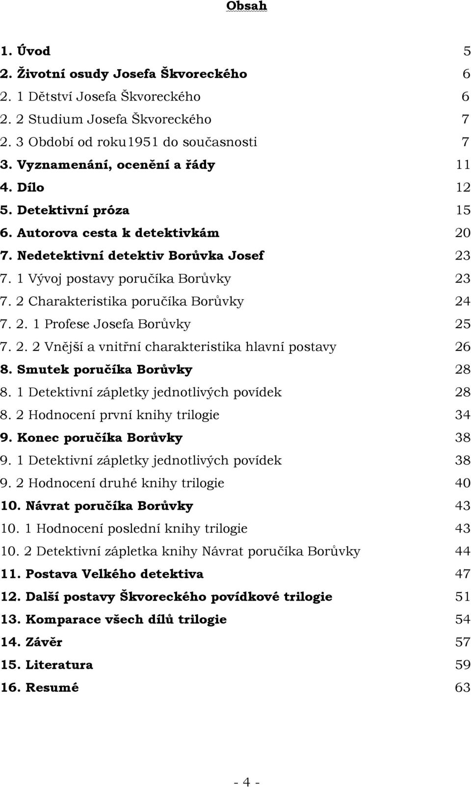 2. 2 Vnější a vnitřní charakteristika hlavní postavy 26 8. Smutek poručíka Borůvky 28 8. 1 Detektivní zápletky jednotlivých povídek 28 8. 2 Hodnocení první knihy trilogie 34 9.