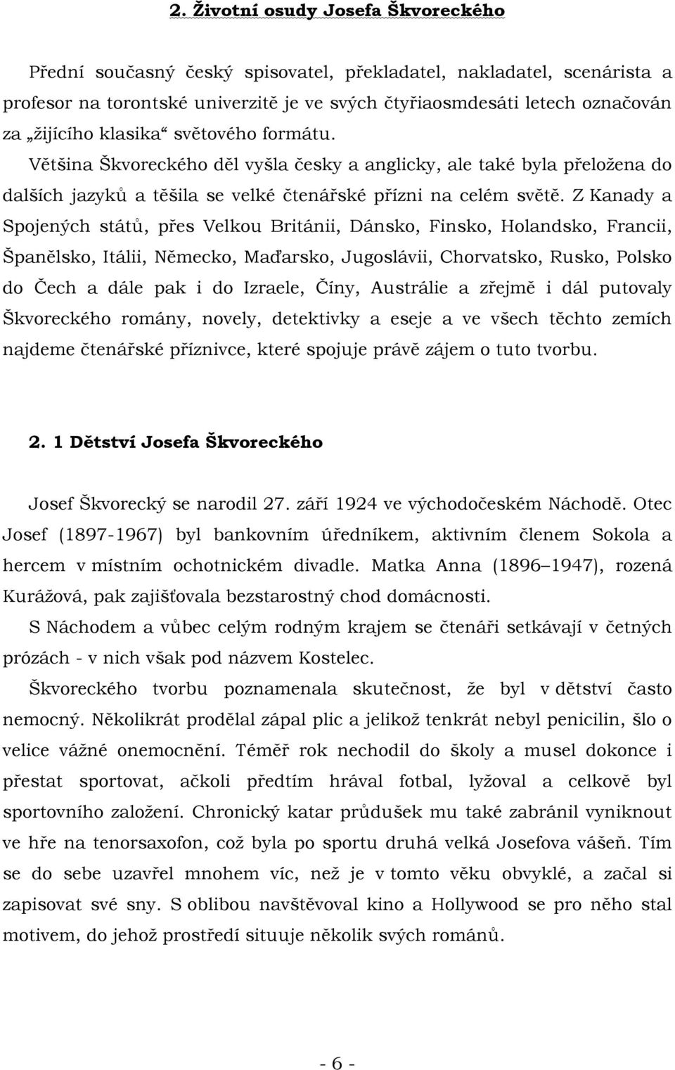 Z Kanady a Spojených států, přes Velkou Británii, Dánsko, Finsko, Holandsko, Francii, Španělsko, Itálii, Německo, Maďarsko, Jugoslávii, Chorvatsko, Rusko, Polsko do Čech a dále pak i do Izraele,