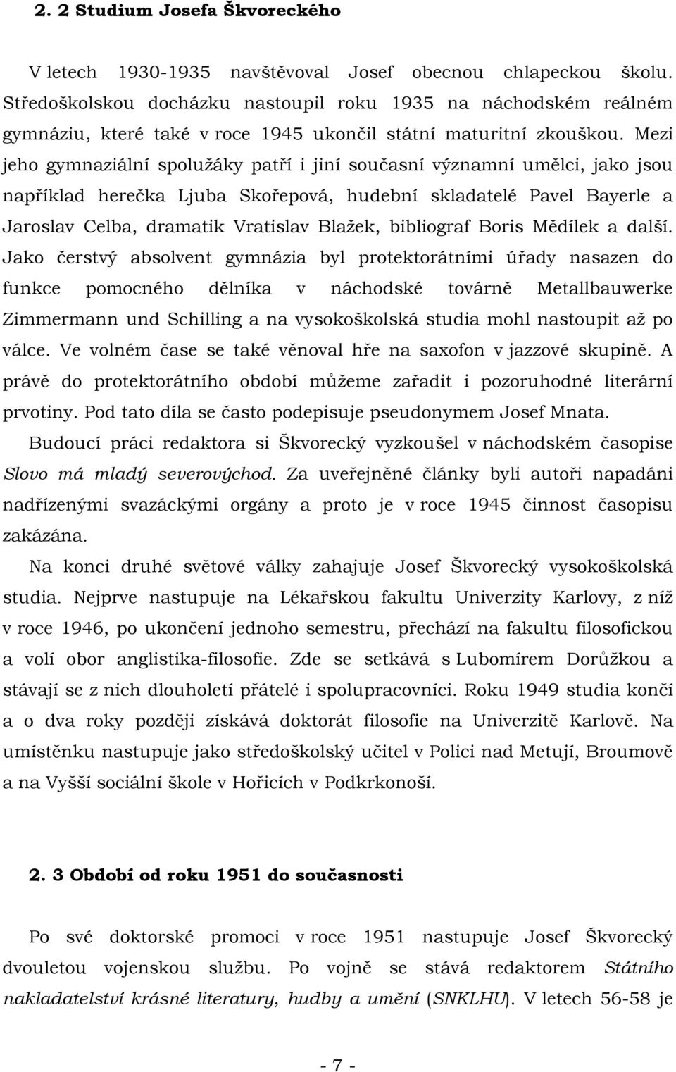 Mezi jeho gymnaziální spolužáky patří i jiní současní významní umělci, jako jsou například herečka Ljuba Skořepová, hudební skladatelé Pavel Bayerle a Jaroslav Celba, dramatik Vratislav Blažek,