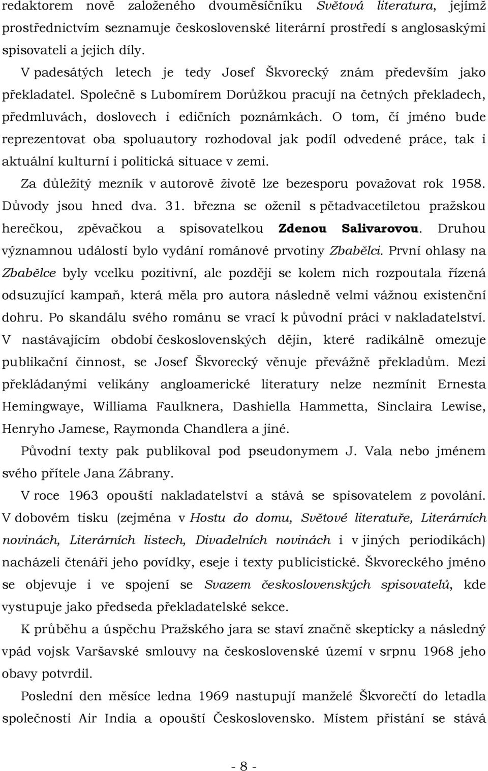 O tom, čí jméno bude reprezentovat oba spoluautory rozhodoval jak podíl odvedené práce, tak i aktuální kulturní i politická situace v zemi.