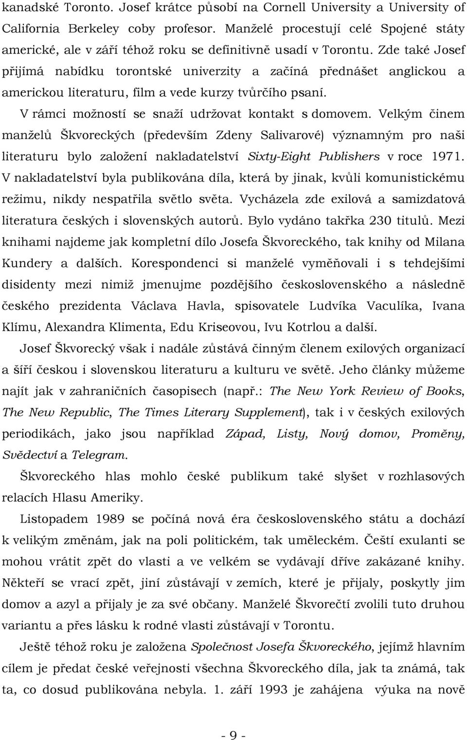 Zde také Josef přijímá nabídku torontské univerzity a začíná přednášet anglickou a americkou literaturu, film a vede kurzy tvůrčího psaní. V rámci možností se snaží udržovat kontakt s domovem.