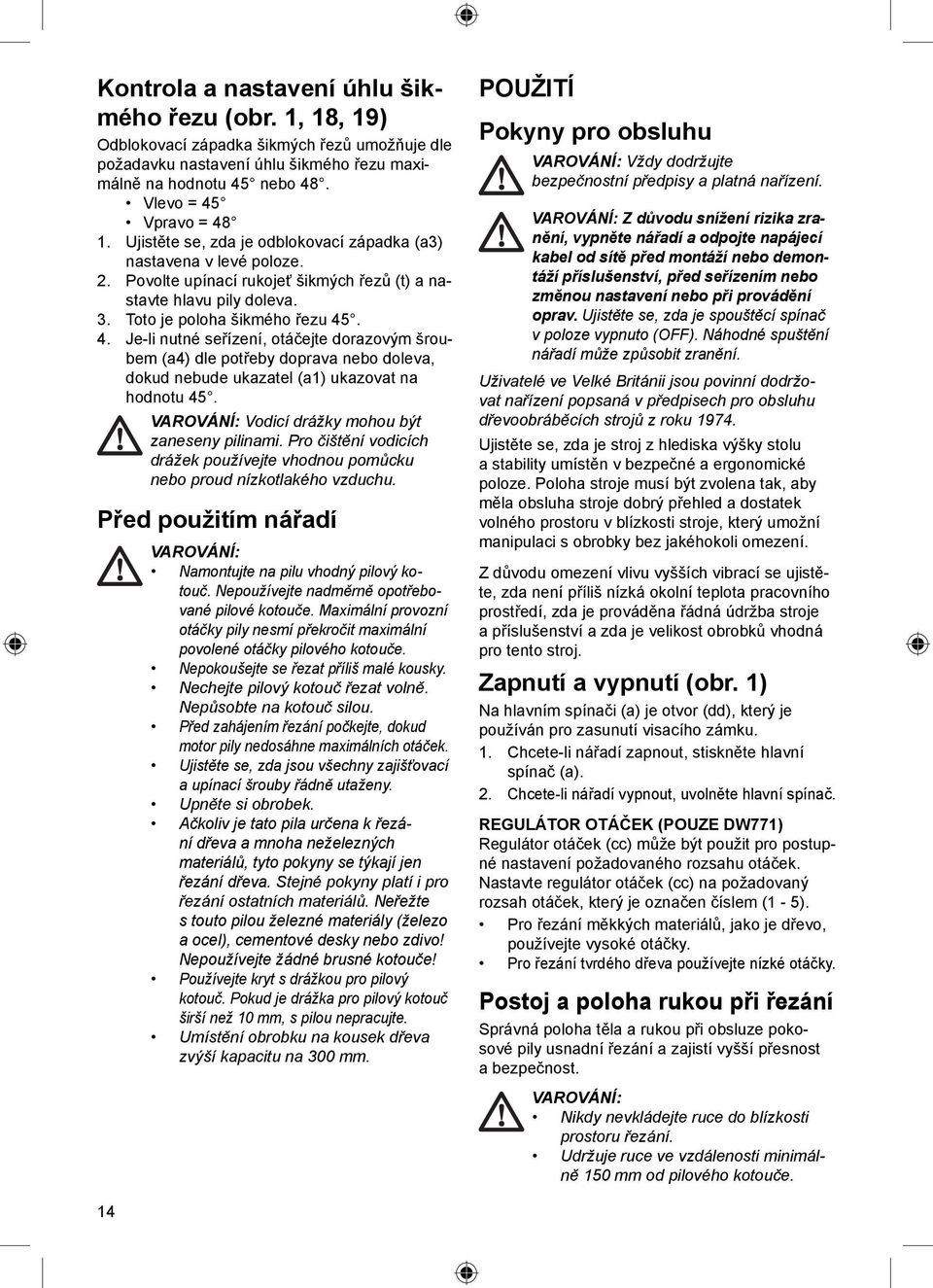 . 4. Je-li nutné seřízení, otáčejte dorazovým šroubem (a4) dle potřeby doprava nebo doleva, dokud nebude ukazatel (a1) ukazovat na hodnotu 45. VAROVÁNÍ: Vodicí drážky mohou být zaneseny pilinami.