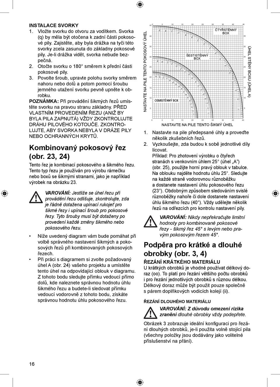 Povolte šroub, upravte polohu svorky směrem nahoru nebo dolů a potom pomocí šroubu jemného utažení svorku pevně upněte k obrobku.