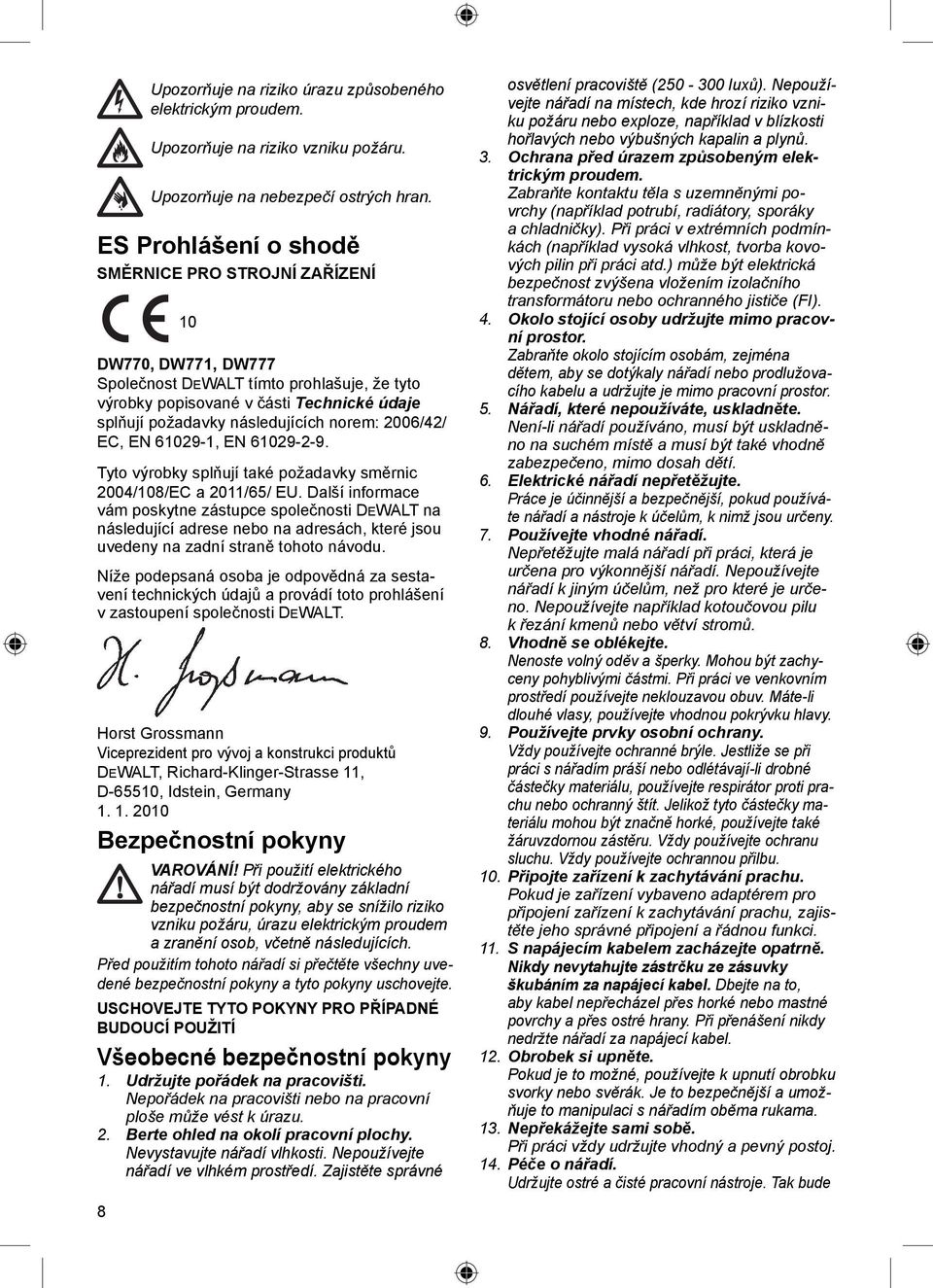 norem: 2006/42/ EC, EN 61029-1, EN 61029-2-9. Tyto výrobky splňují také požadavky směrnic 2004/108/EC a 2011/65/ EU.