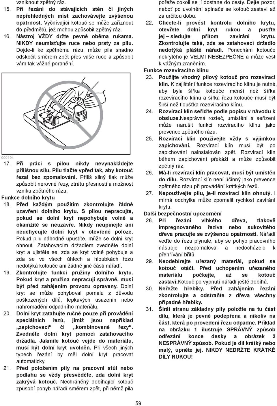 00094 7. P i práci s pilou nikdy nevynakládejte p ílišnou sílu. Pilu tla te vp ed tak, aby kotou ezal bez zpomalování.