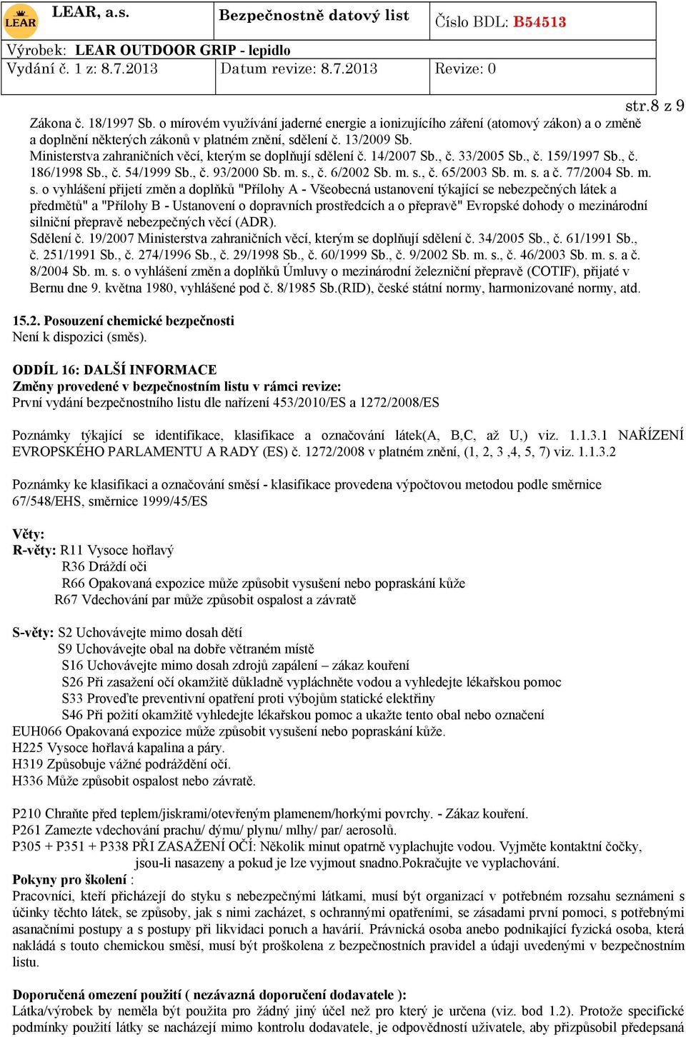 m. s. a č. 77/2004 Sb. m. s. o vyhlášení přijetí změn a doplňků "Přílohy A - Všeobecná ustanovení týkající se nebezpečných látek a předmětů" a "Přílohy B - Ustanovení o dopravních prostředcích a o