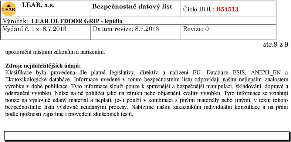 Tyto informace slouží pouze k správnější a bezpečnější manipulaci, skladování, dopravě a odstranění výrobku. Nelze na ně pohlížet jako na záruku nebo objasnění kvality výrobku.