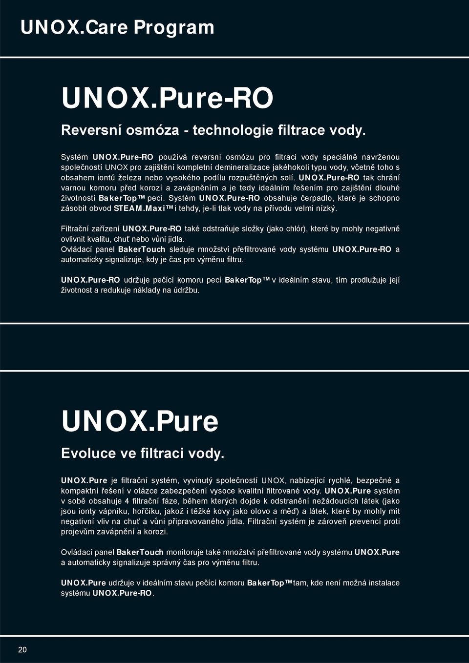 podílu rozpuštěných solí. UNOX.Pure-RO tak chrání varnou komoru před korozí a zavápněním a je tedy ideálním řešením pro zajištění dlouhé životnosti BakerTop pecí. Systém UNOX.
