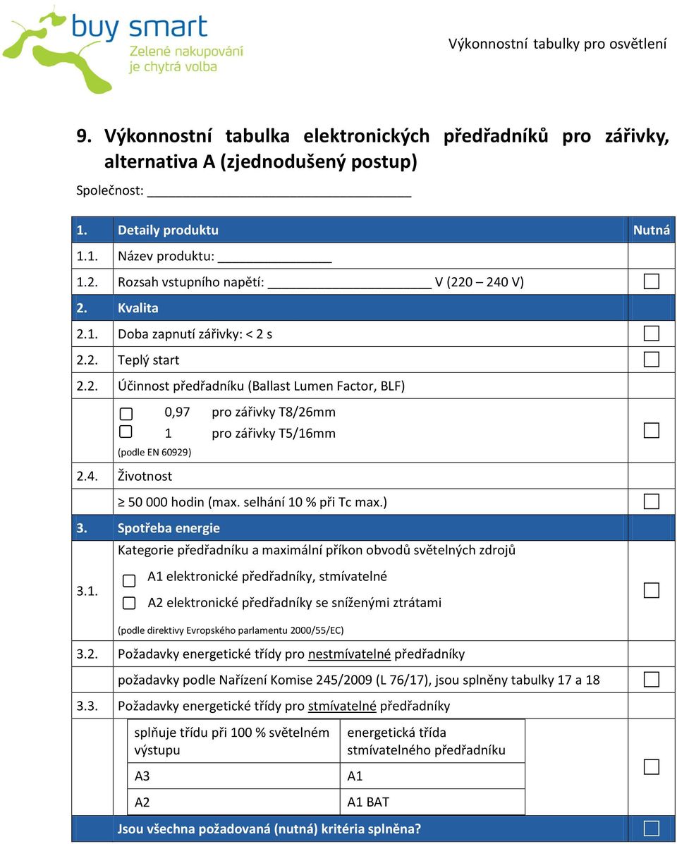 4. Životnost 50 000 hodin (max. selhání 10 % při Tc max.) 3. Spotřeba energie Kategorie předřadníku a maximální příkon obvodů světelných zdrojů 3.1. A1 elektronické předřadníky, stmívatelné A2 elektronické předřadníky se sníženými ztrátami (podle direktivy Evropského parlamentu 2000/55/EC) 3.