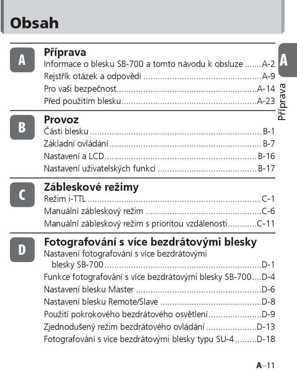 ..c-6 Manuální zábleskový režim s prioritou vzdálenosti...c-11 Fotografování s více bezdrátovými blesky Nastavení fotografování s více bezdrátovými blesky SB-700.