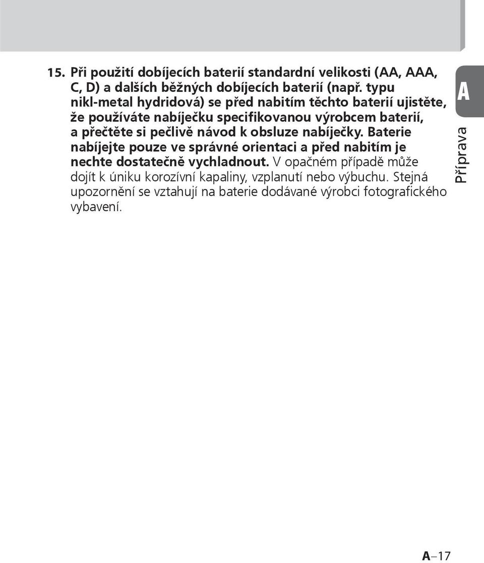 pečlivě návod k obsluze nabíječky. Baterie nabíjejte pouze ve správné orientaci a před nabitím je nechte dostatečně vychladnout.