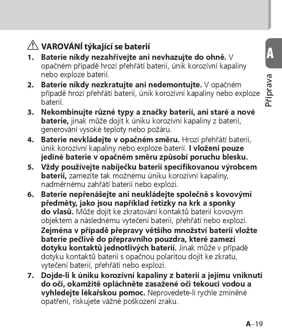 Nekombinujte různé typy a značky baterií, ani staré a nové baterie, jinak může dojít k úniku korozívní kapaliny z baterií, generování vysoké teploty nebo požáru. 4.