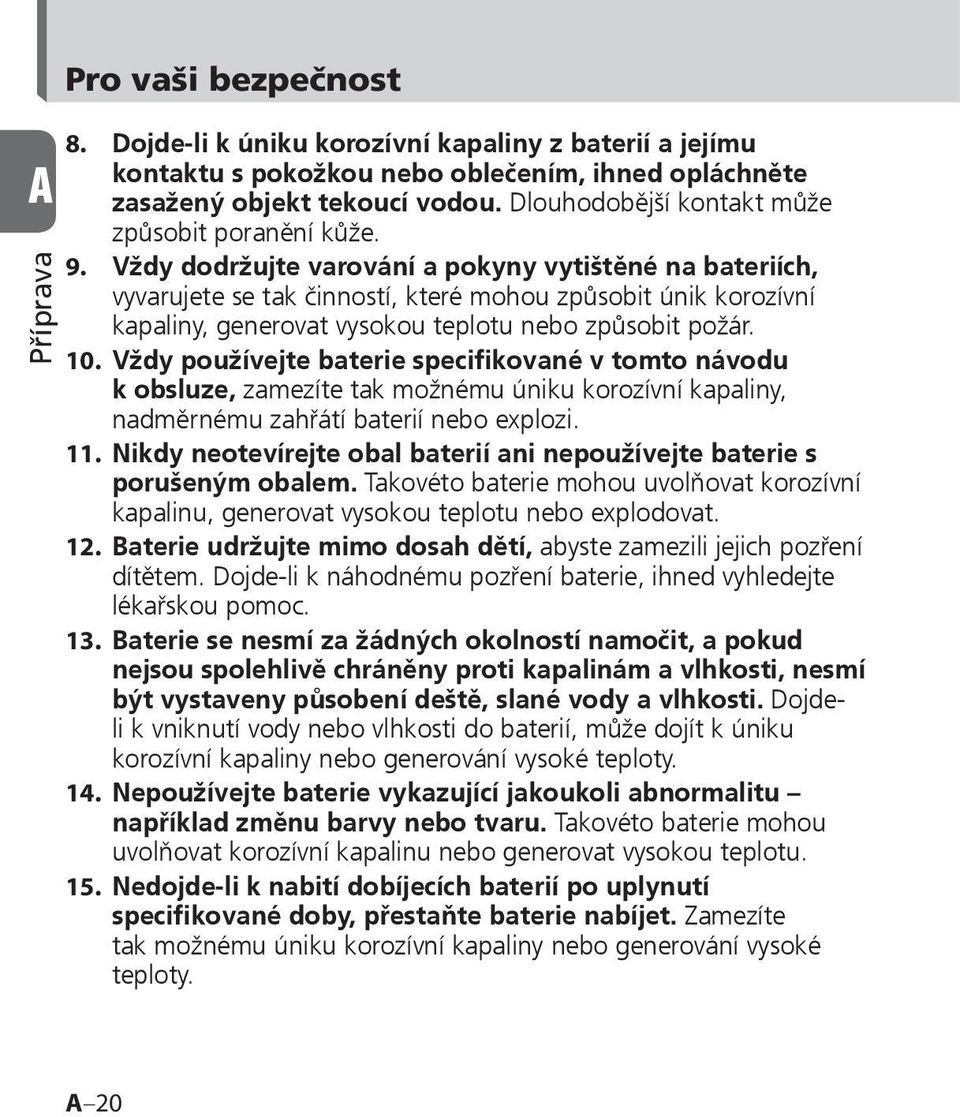 Vždy dodržujte varování a pokyny vytištěné na bateriích, vyvarujete se tak činností, které mohou způsobit únik korozívní kapaliny, generovat vysokou teplotu nebo způsobit požár. 10.