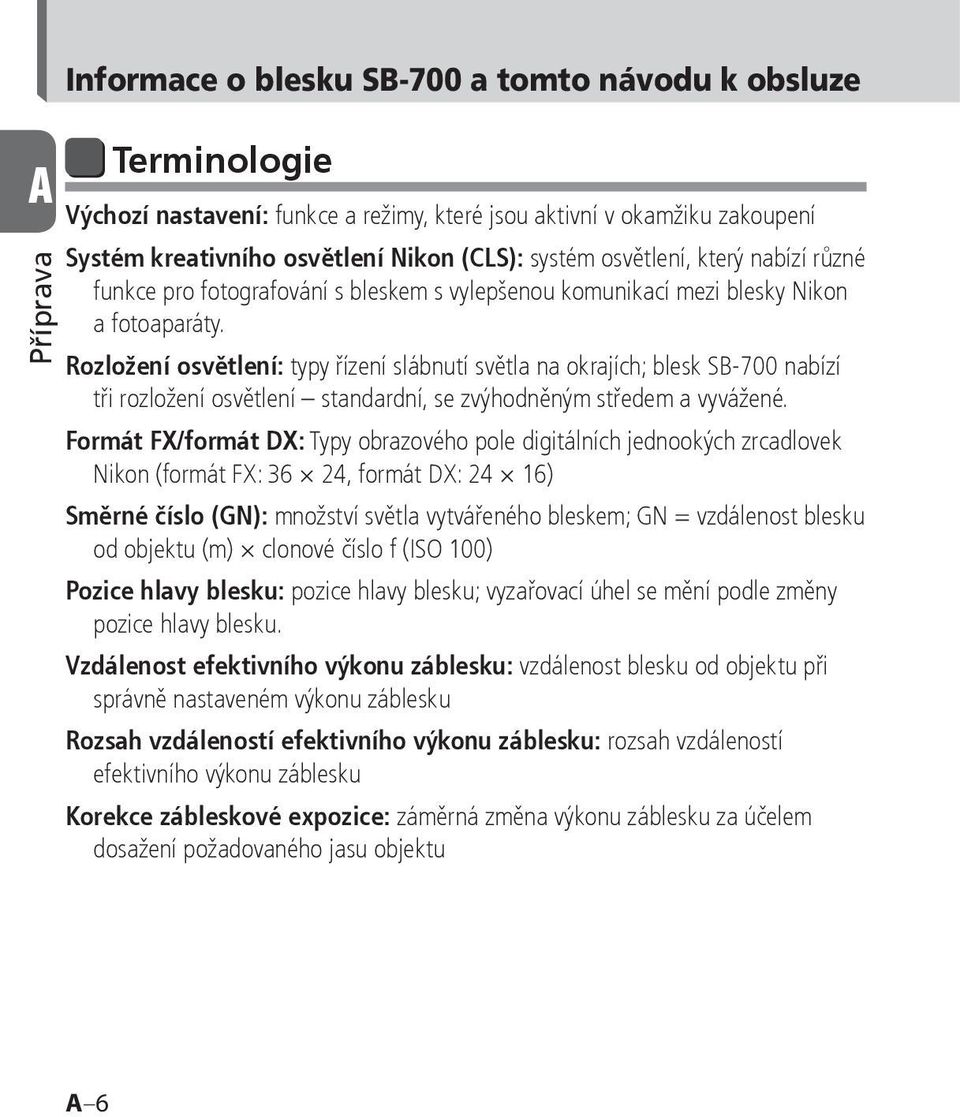 Rozložení osvětlení: typy řízení slábnutí světla na okrajích; blesk SB-700 nabízí tři rozložení osvětlení standardní, se zvýhodněným středem a vyvážené.