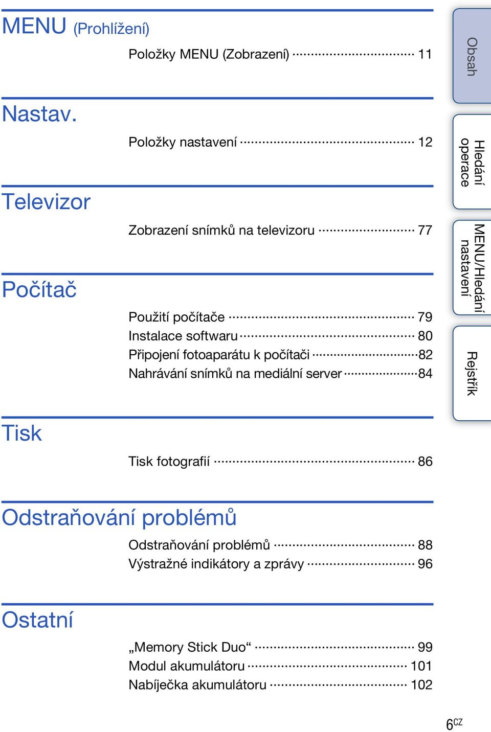 Připojení fotoaparátu k počítači 82 Nahrávání snímků na mediální server 84 MENU/ Tisk Tisk fotografií 86