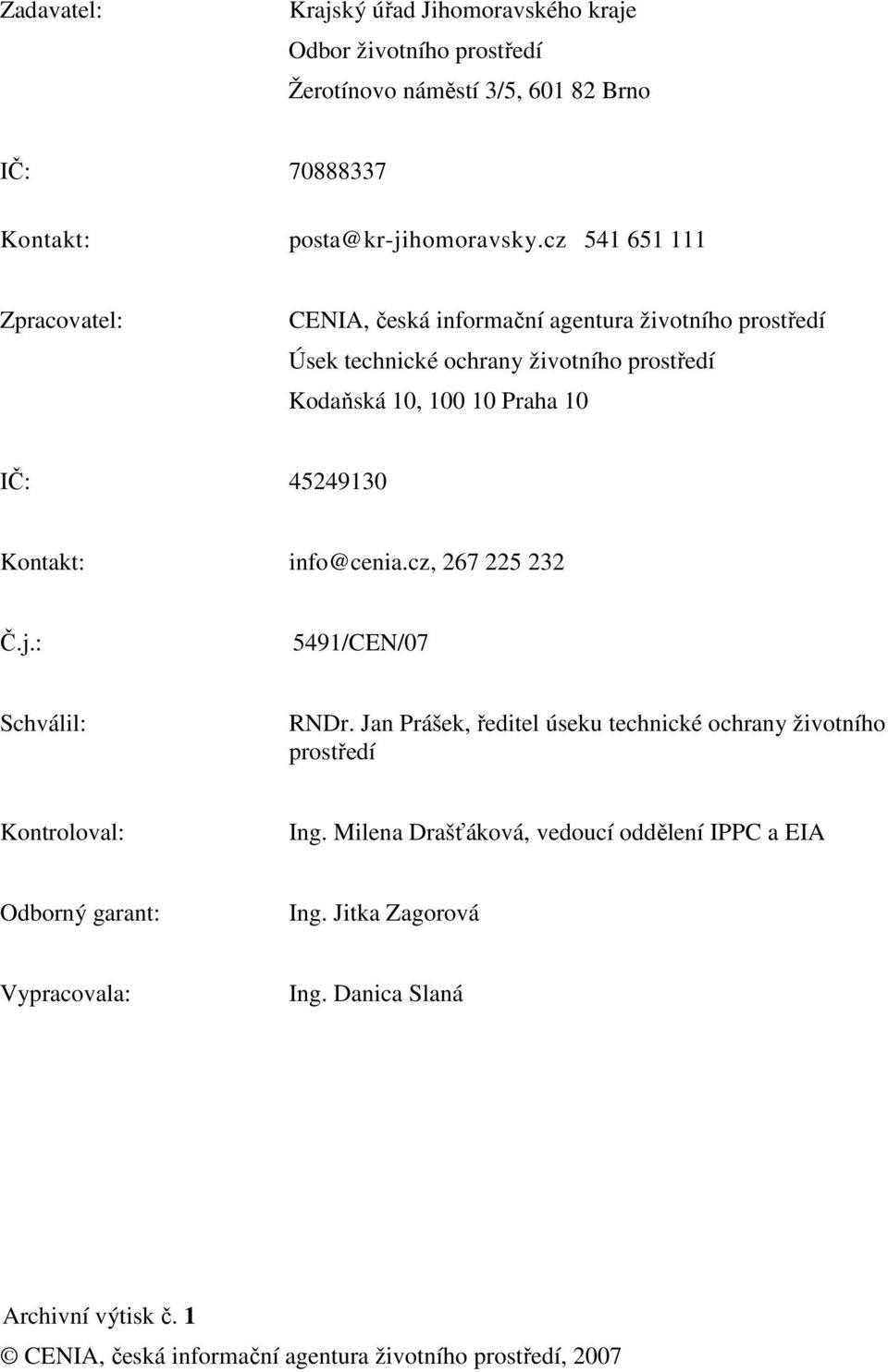 Kontakt: info@cenia.cz, 267 225 232 Č.j.: 5491/CEN/07 Schválil: RNDr. Jan Prášek, ředitel úseku technické ochrany životního prostředí Kontroloval: Ing.