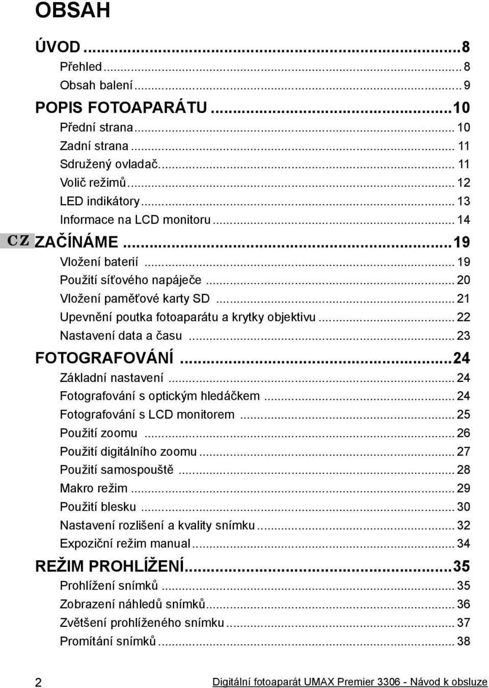 ..24 Základní nastavení... 24 Fotografování s optickým hledáčkem... 24 Fotografování s LCD monitorem... 25 Použití zoomu... 26 Použití digitálního zoomu... 27 Použití samospouště... 28 Makro režim.