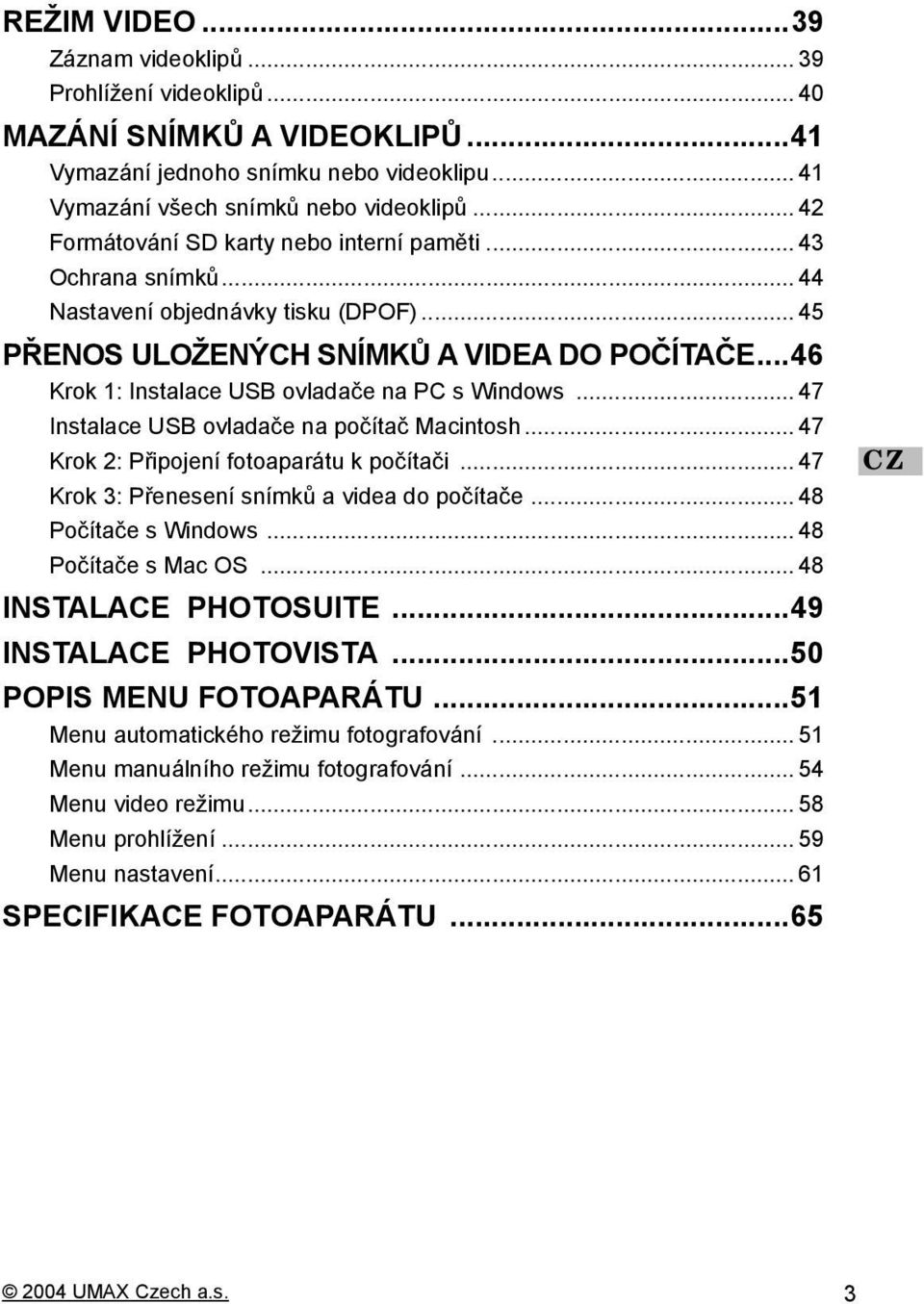 ..46 Krok 1: Instalace USB ovladače na PC s Windows... 47 Instalace USB ovladače na počítač Macintosh... 47 Krok 2: Připojení fotoaparátu k počítači... 47 Krok 3: Přenesení snímků a videa do počítače.