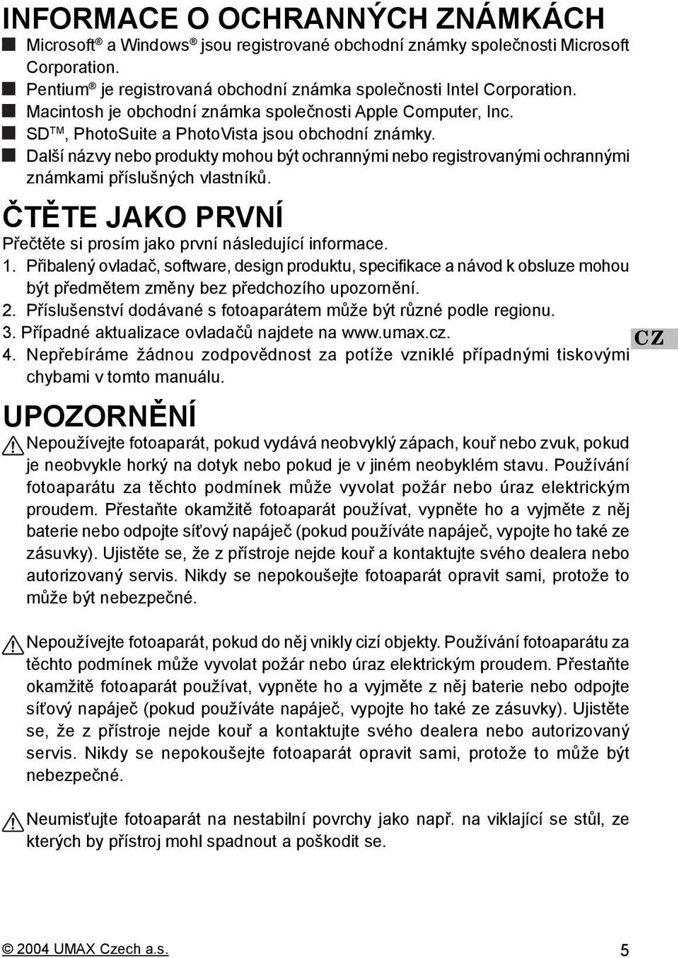 Další názvy nebo produkty mohou být ochrannými nebo registrovanými ochrannými známkami příslušných vlastníků. ČTĚTE JAKO PRVNÍ Přečtěte si prosím jako první následující informace. 1.