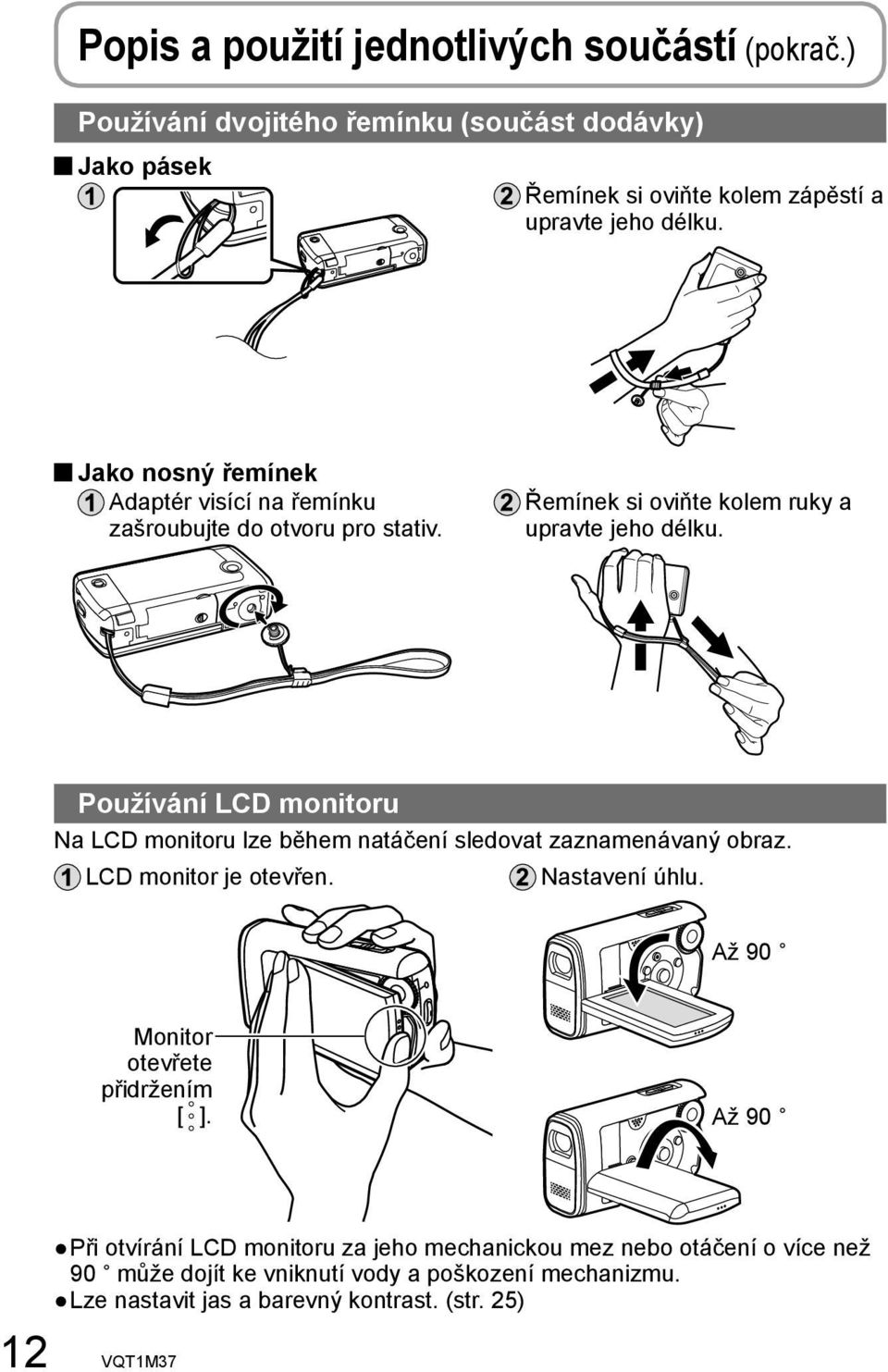 Používání LCD monitoru Na LCD monitoru lze během natáčení sledovat zaznamenávaný obraz. LCD monitor je otevřen. Nastavení úhlu.