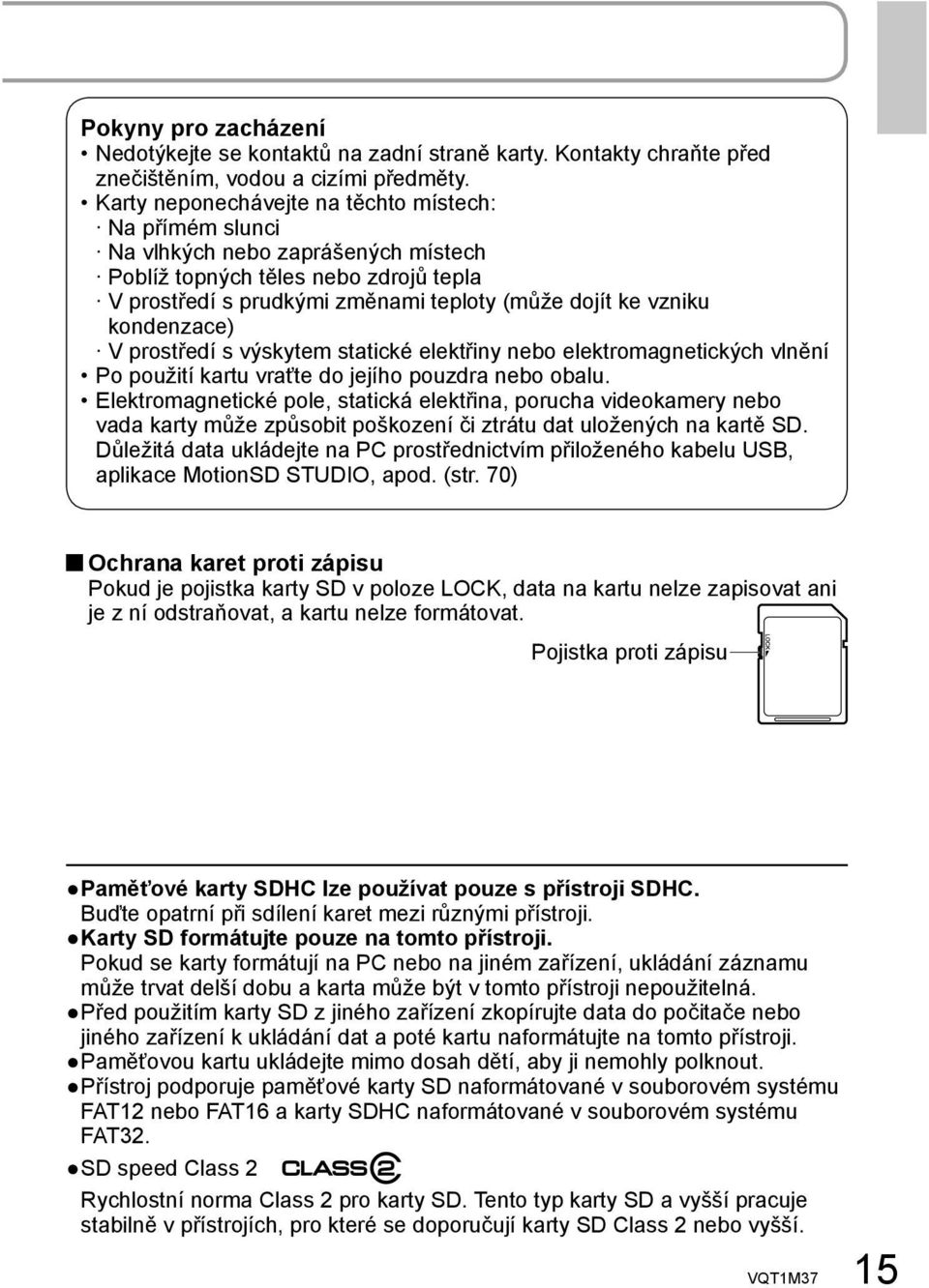 kondenzace) V prostředí s výskytem statické elektřiny nebo elektromagnetických vlnění Po použití kartu vraťte do jejího pouzdra nebo obalu.