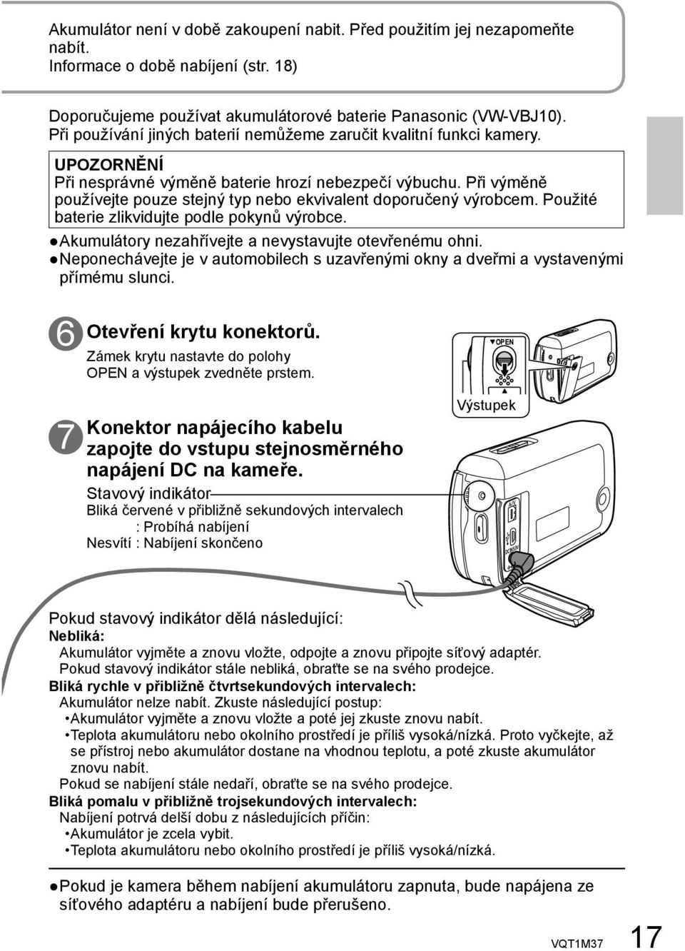 Při výměně používejte pouze stejný typ nebo ekvivalent doporučený výrobcem. Použité baterie zlikvidujte podle pokynů výrobce. Akumulátory nezahřívejte a nevystavujte otevřenému ohni.