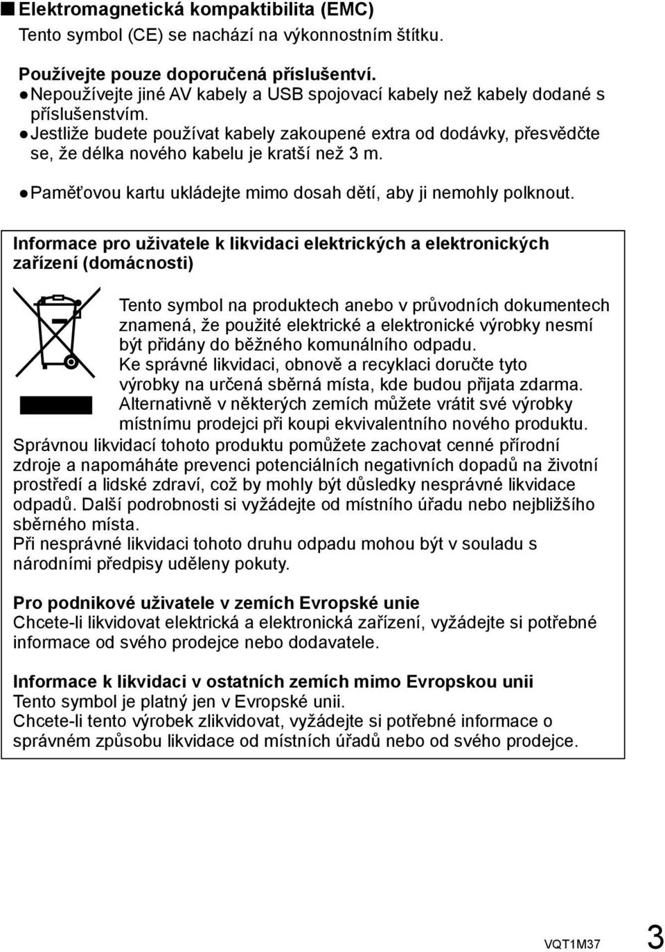 Jestliže budete používat kabely zakoupené extra od dodávky, přesvědčte se, že délka nového kabelu je kratší než 3 m. Paměťovou kartu ukládejte mimo dosah dětí, aby ji nemohly polknout.