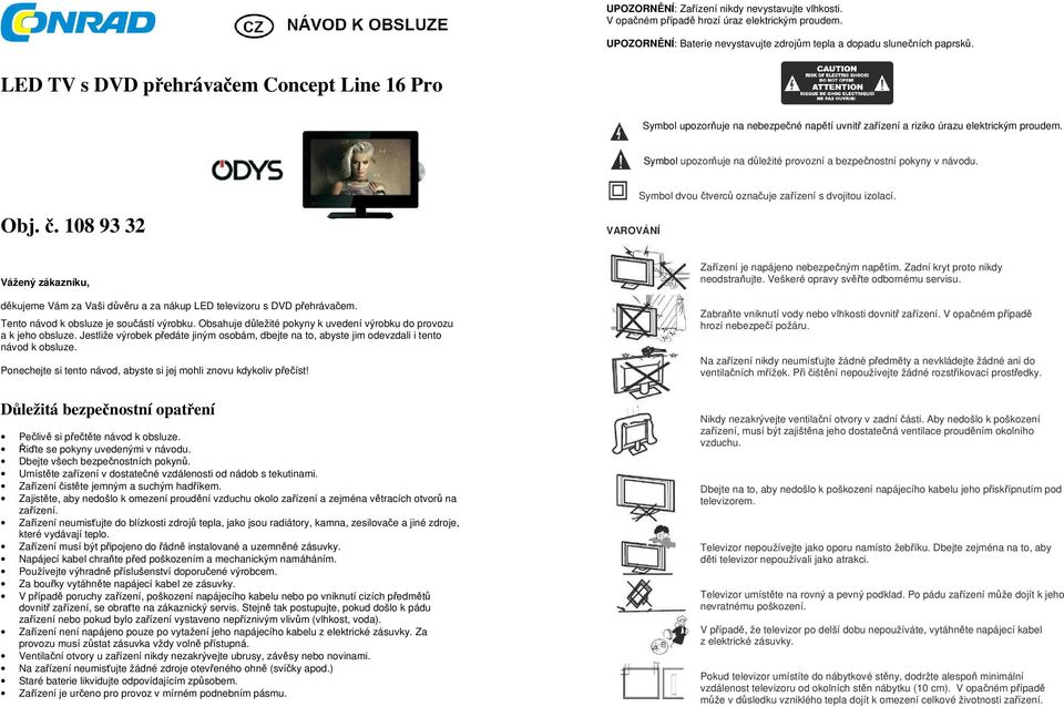 Symbol upozorňuje na důležité provozní a bezpečnostní pokyny v návodu. Symbol dvou čtverců označuje zařízení s dvojitou izolací. Obj. č. 108 93 32 VAROVÁNÍ Vážený zákazníku, děkujeme Vám za Vaši důvěru a za nákup LED televizoru s DVD přehrávačem.