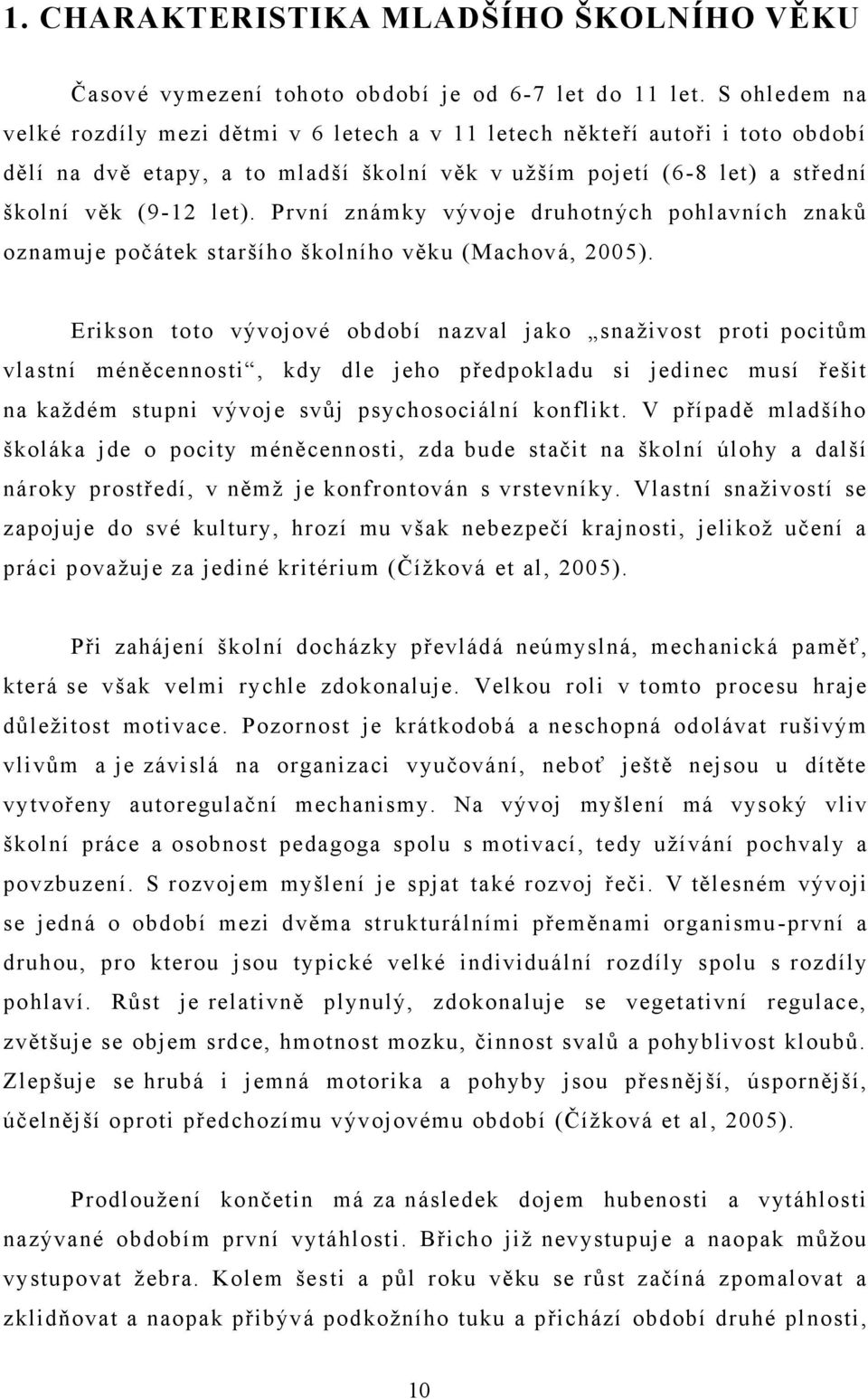 První známky vývoje druhotných pohlavních znaků oznamuje počátek staršího školního věku (Machová, 2005).