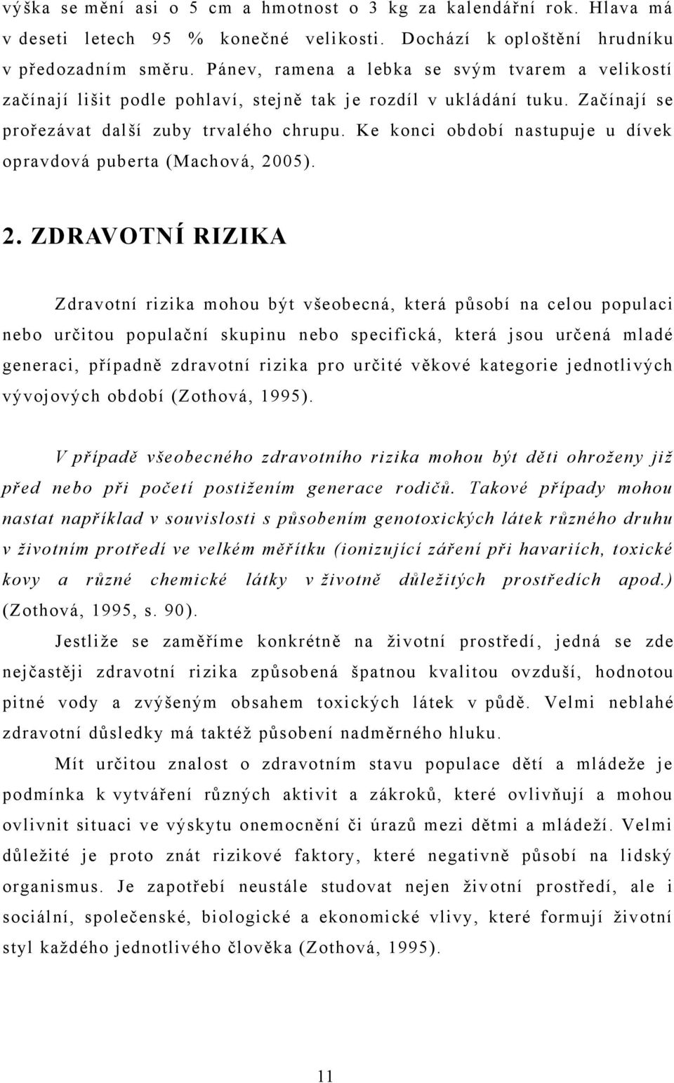 Ke konci období nastupuje u dívek opravdová puberta (Machová, 20