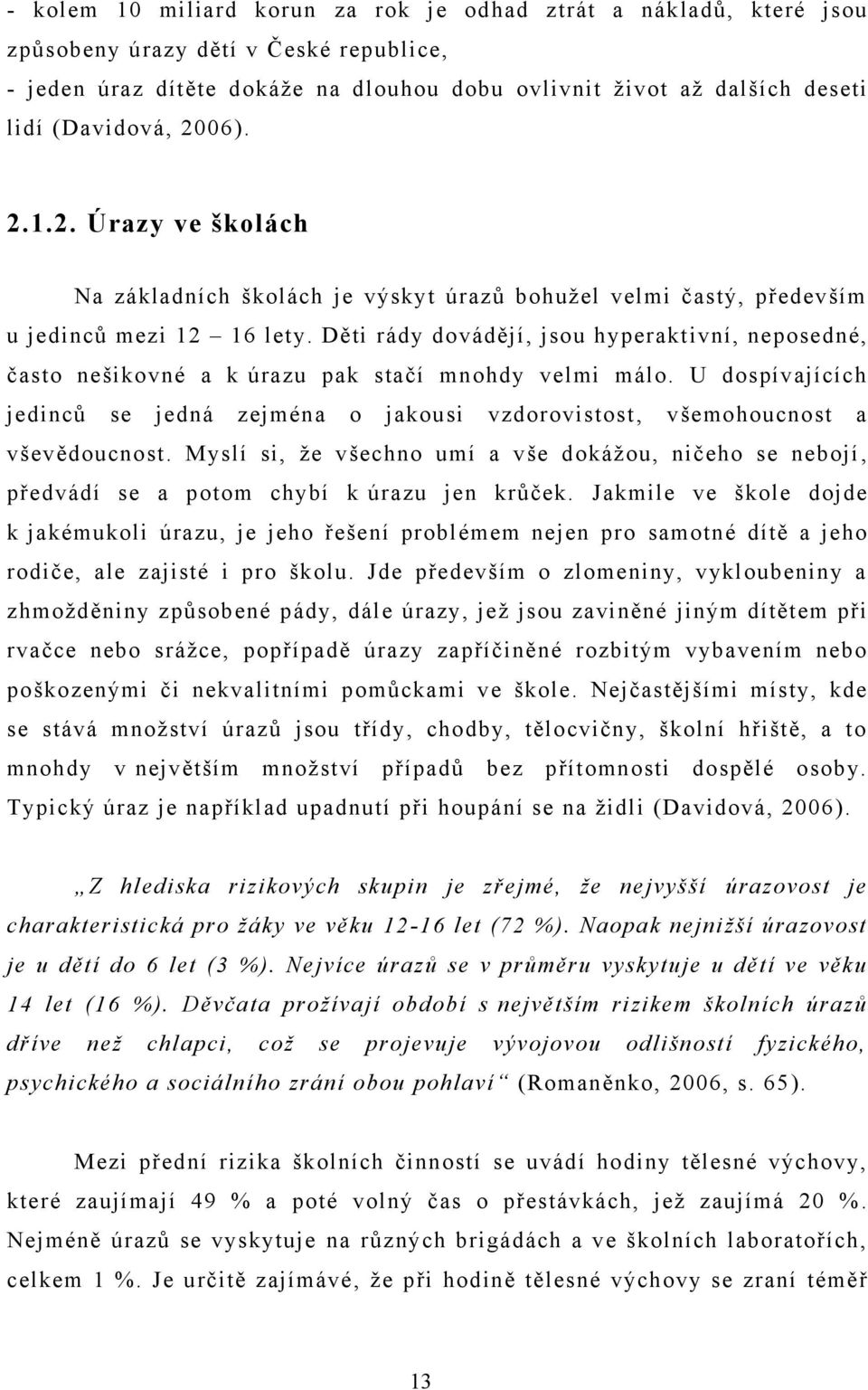 Děti rády dovádějí, jsou hyperaktivní, neposedné, často nešikovné a k úrazu pak stačí mnohdy velmi málo.