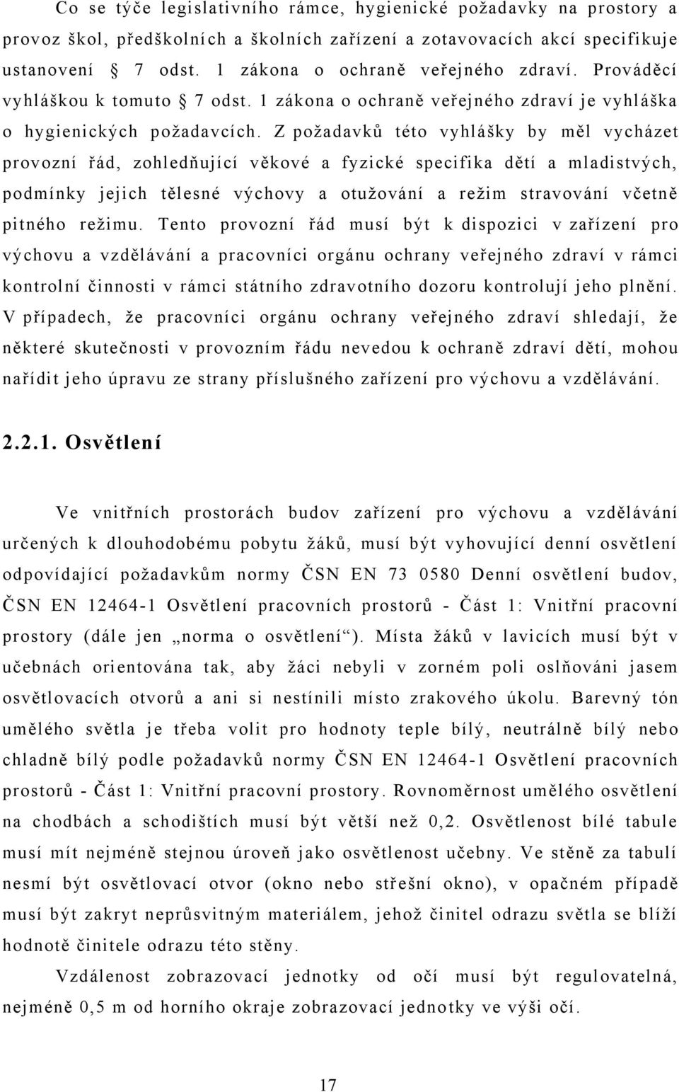 Z poţadavků této vyhlášky by měl vycházet provozní řád, zohledňující věkové a fyzické specifika dětí a mladistvých, podmínky jejich tělesné výchovy a otuţování a reţim stravování včetně pitného