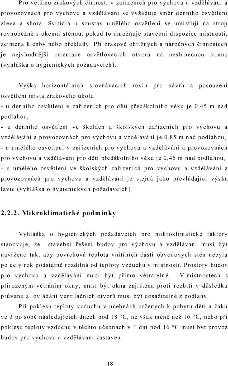 Při zrakově obtíţných a náročných činnostech je nejvhodnější orientace osvětlovacíc h otvorů na neslunečnou stranu (vyhláška o hygienických poţadavcích).