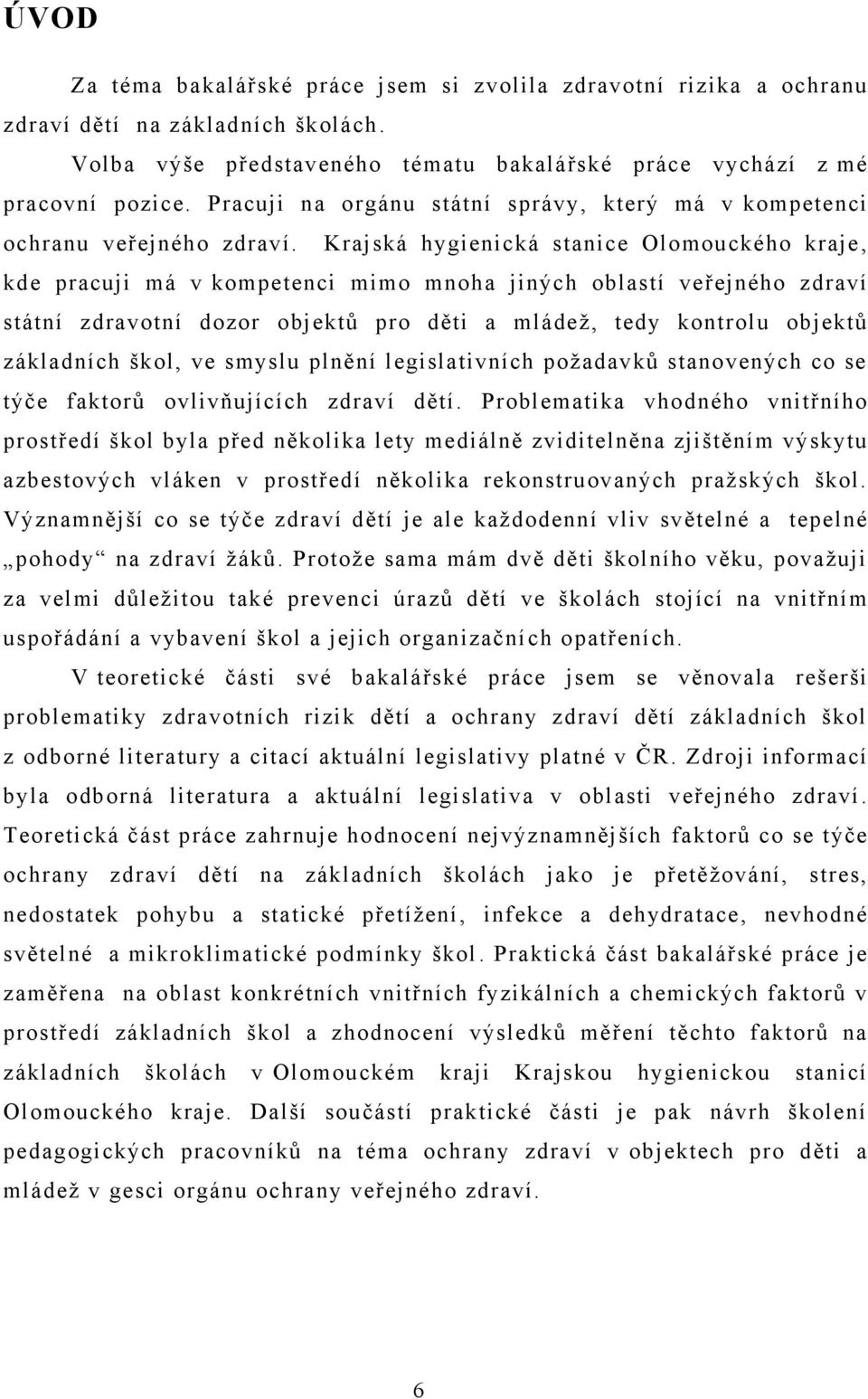 Krajská hygienická stanice Olomouckého kraje, kde pracuji má v kompetenci mimo mnoha jiných oblastí veřejného zdraví státní zdravotní dozor objektů pro děti a mládeţ, tedy kontrolu objektů základních