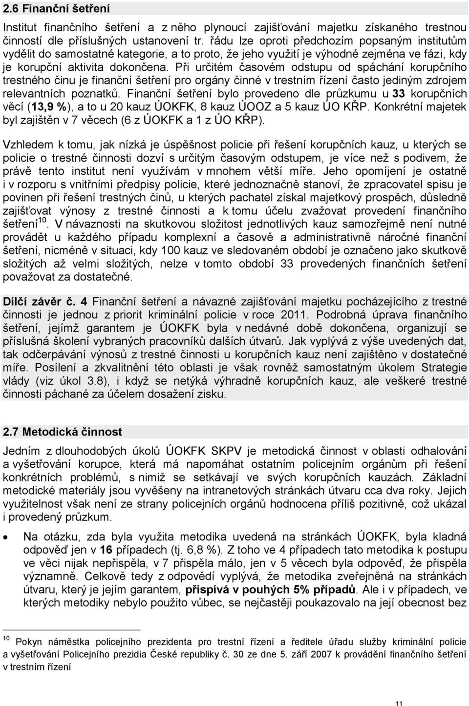 Při určitém časovém odstupu od spáchání korupčního trestného činu je finanční šetření pro orgány činné v trestním řízení často jediným zdrojem relevantních poznatků.