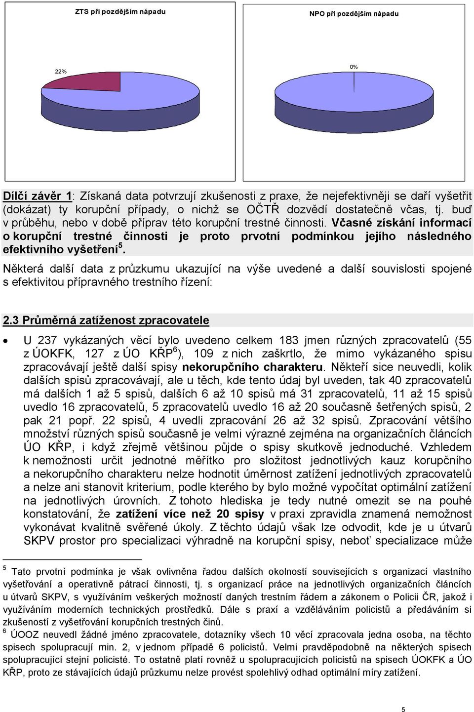 Včasné získání informací o korupční trestné činnosti je proto prvotní podmínkou jejího následného efektivního vyšetření 5.