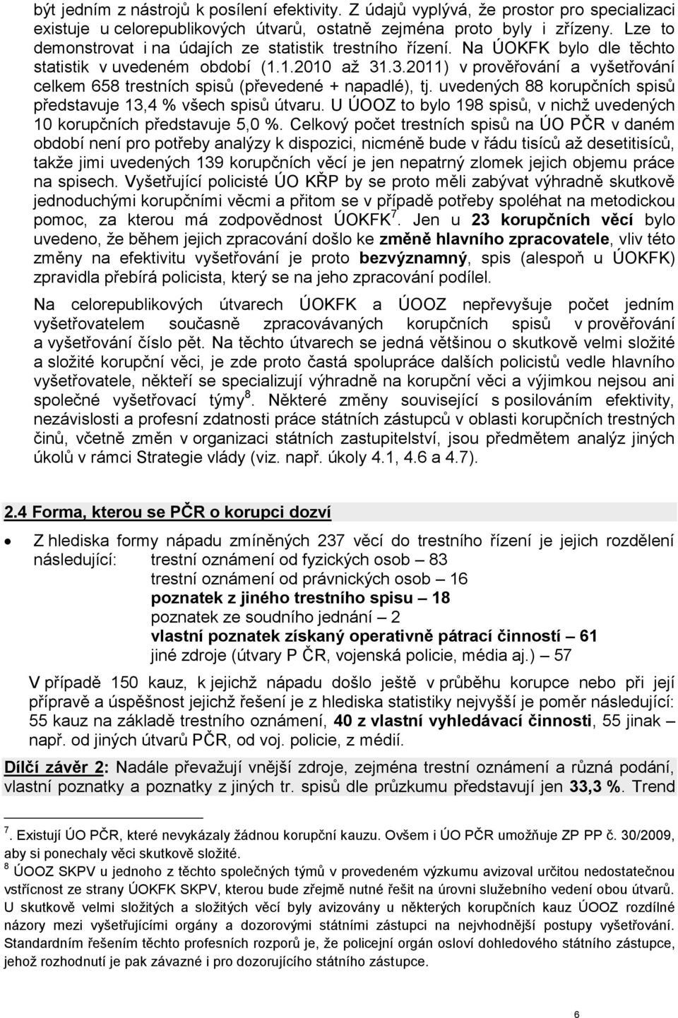 .3.2011) v prověřování a vyšetřování celkem 658 trestních spisů (převedené + napadlé), tj. uvedených 88 korupčních spisů představuje 13,4 % všech spisů útvaru.