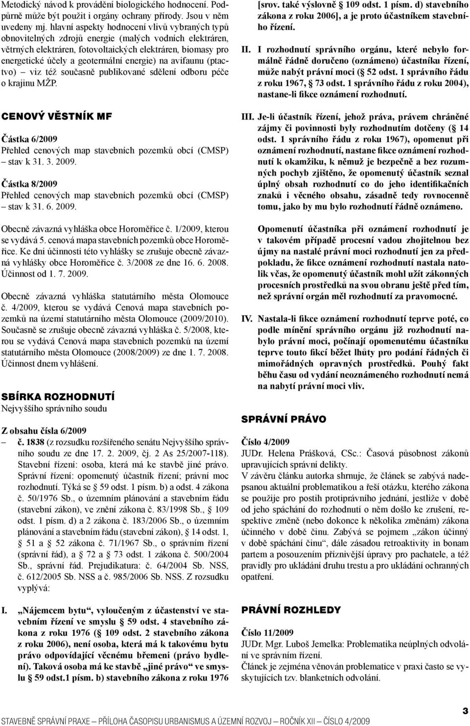 energie) na avifaunu (ptactvo) viz též současně publikované sdělení odboru péče o krajinu MŽP. CENOVÝ VĚSTNÍK MF Částka 6/2009 Přehled cenových map stavebních pozemků obcí (CMSP) stav k 31. 3. 2009.