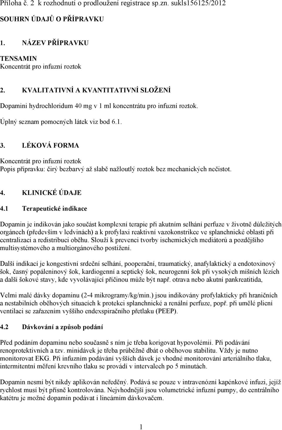 LÉKOVÁ FORMA Koncentrát pro infuzní roztok Popis přípravku: čirý bezbarvý až slabě nažloutlý roztok bez mechanických nečistot. 4. KLINICKÉ ÚDAJE 4.