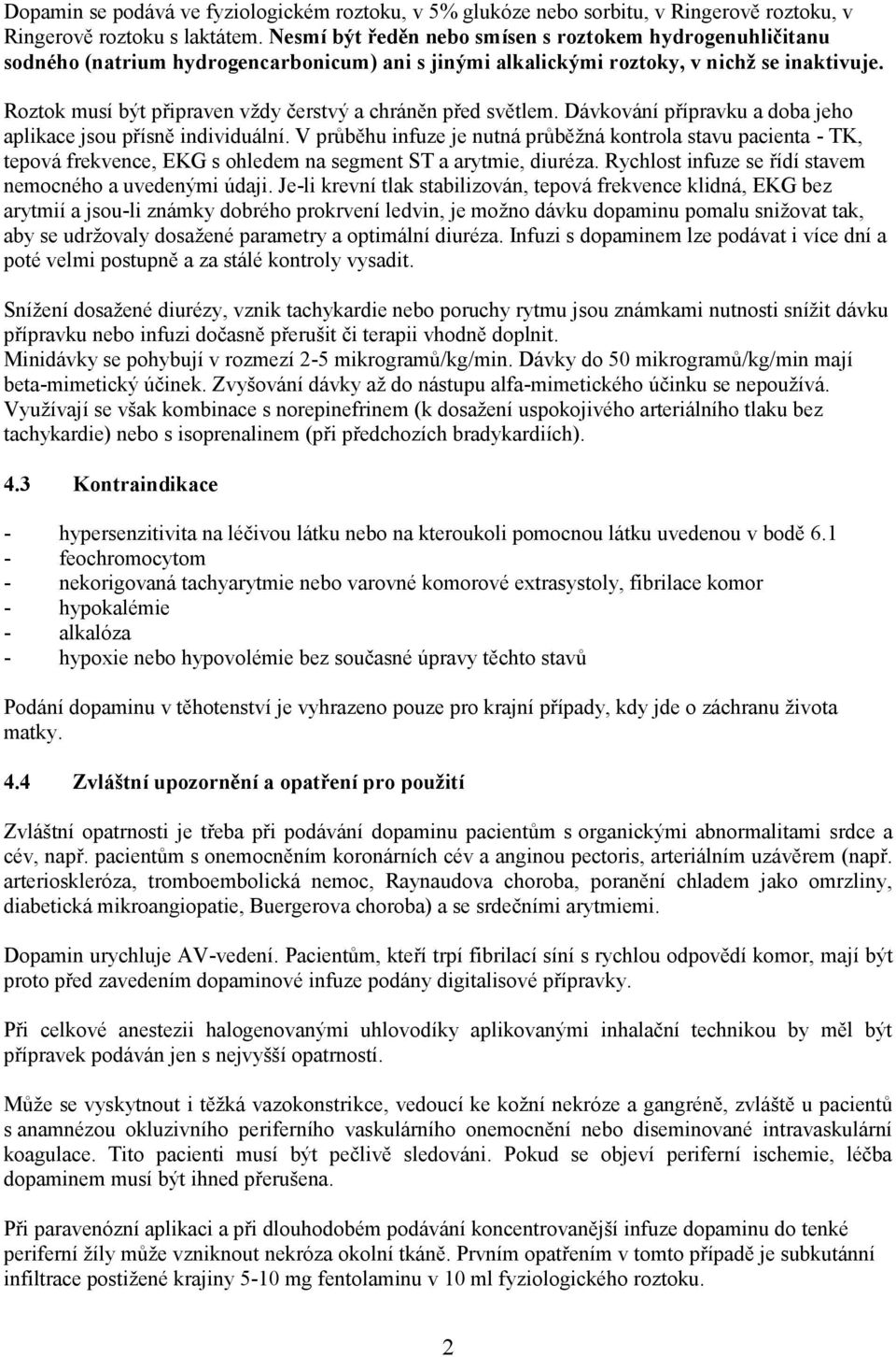 Roztok musí být připraven vždy čerstvý a chráněn před světlem. Dávkování přípravku a doba jeho aplikace jsou přísně individuální.